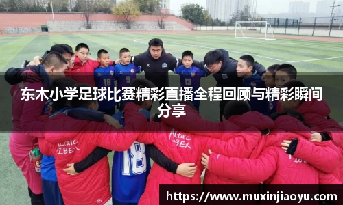 东木小学足球比赛精彩直播全程回顾与精彩瞬间分享