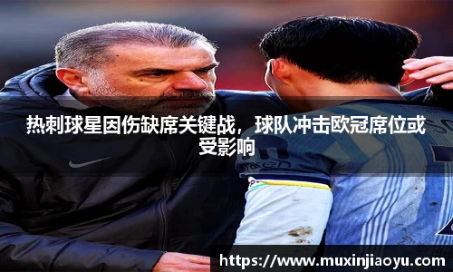 热刺球星因伤缺席关键战，球队冲击欧冠席位或受影响